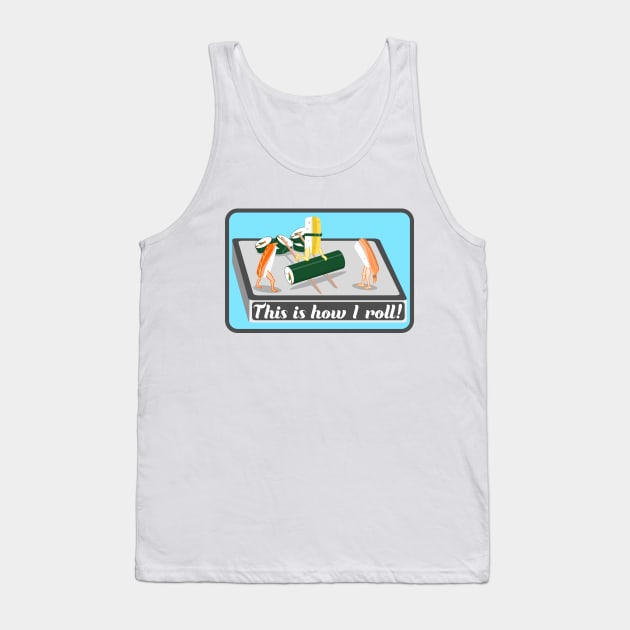 SUSHI This is how I roll Tank Top by mailboxdisco